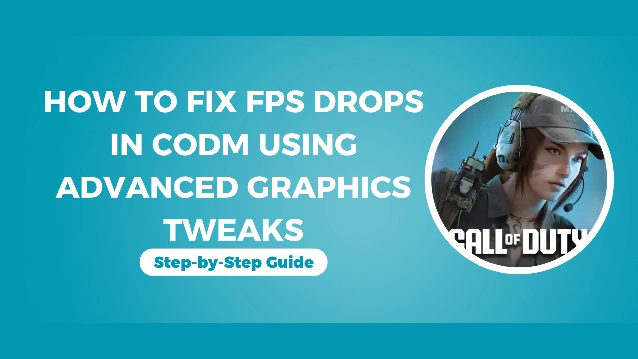 How to Fix FPS Drops in CODM Using Advanced Graphics Tweaks
